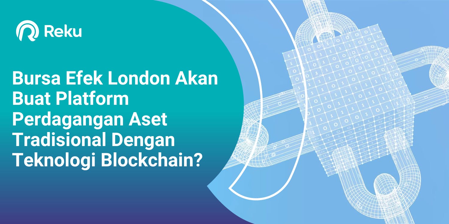 Bursa Efek London Akan Buat Platform Perdagangan Aset Tradisional Dengan Teknologi Blockchain? 