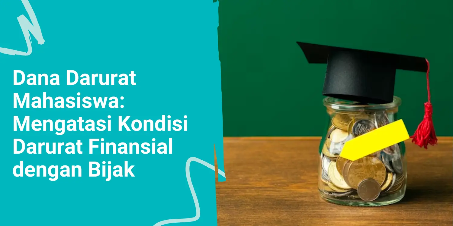 Dana Darurat Mahasiswa: Mengatasi Kondisi Darurat Finansial dengan Bijak