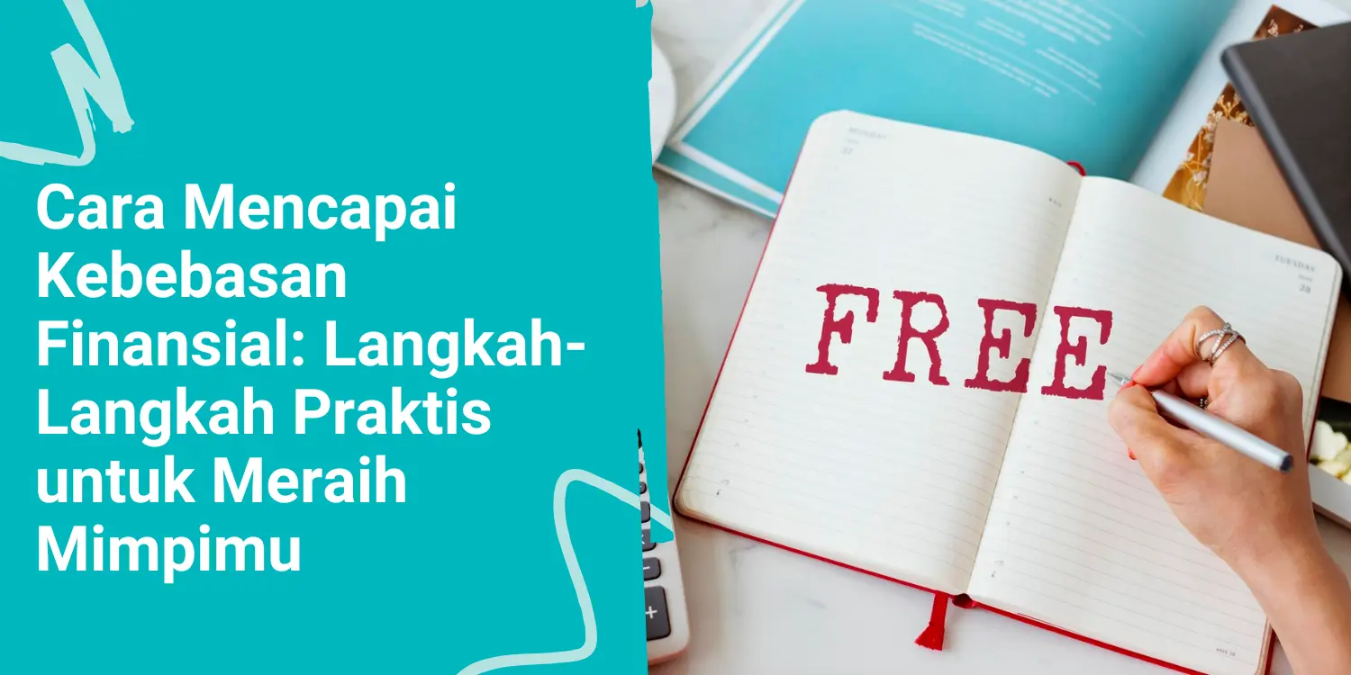 Cara Mencapai Kebebasan Finansial: Langkah-Langkah Praktis untuk Meraih Mimpimu