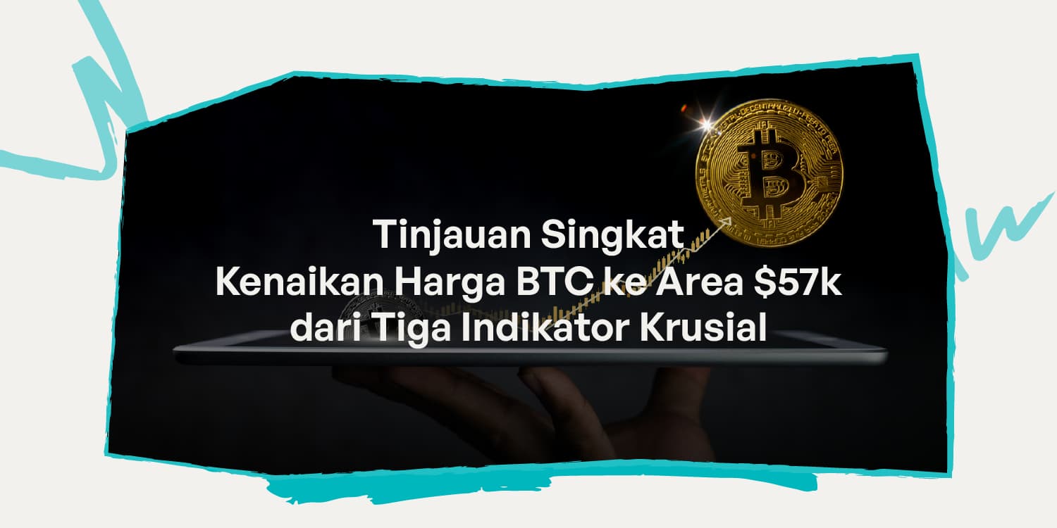 Tinjauan Singkat Kenaikan Harga BTC ke Area $57k dari Tiga Indikator Krusial  