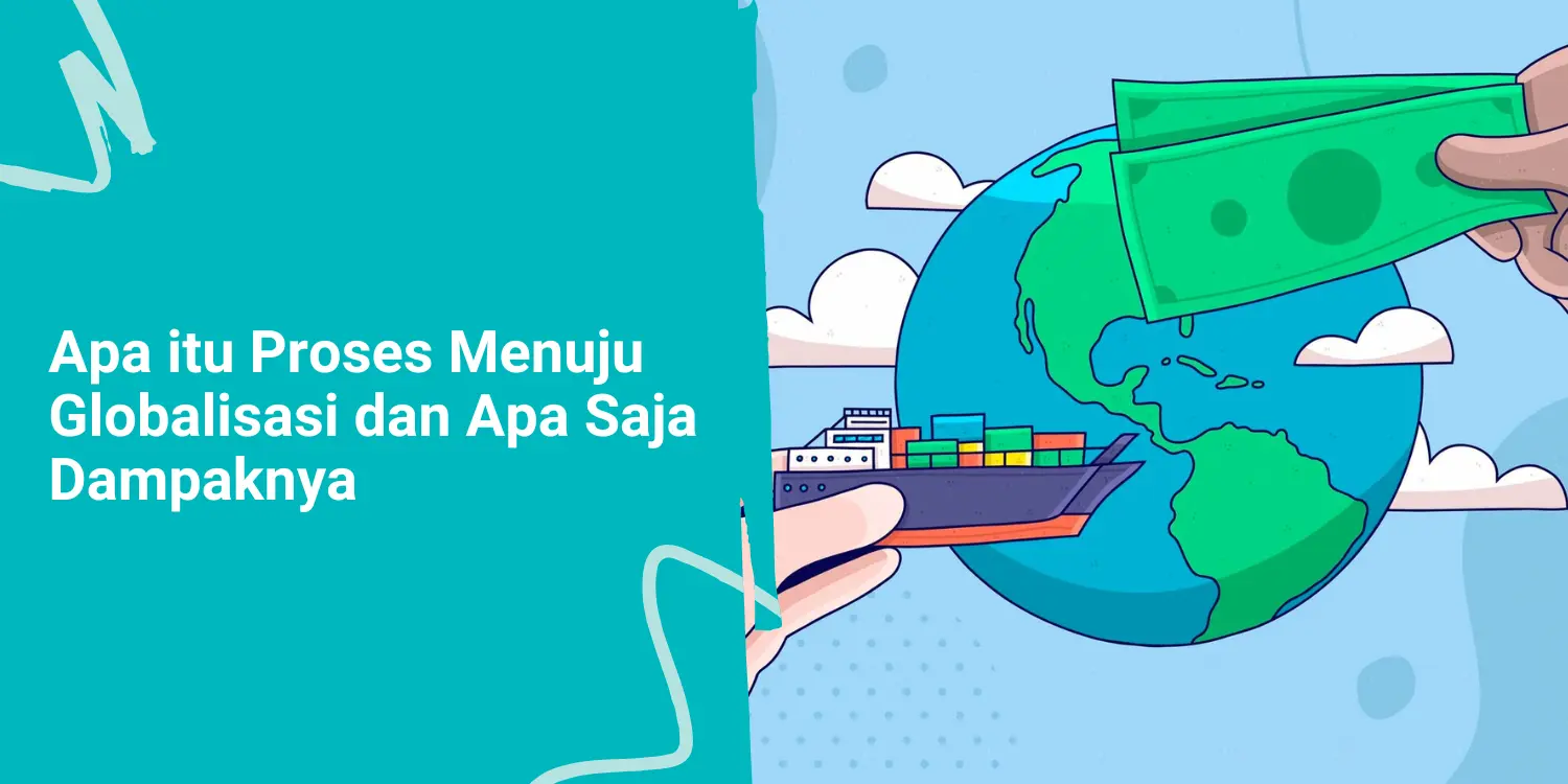 Apa itu Proses Menuju Globalisasi dan Apa Saja Dampaknya