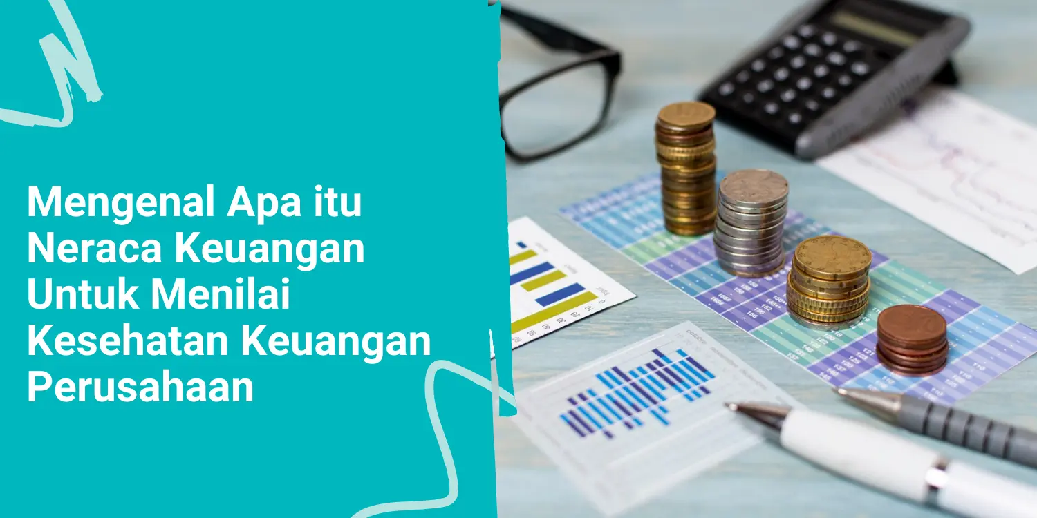 Mengenal Apa itu Neraca Keuangan Untuk Menilai Kesehatan Keuangan Perusahaan