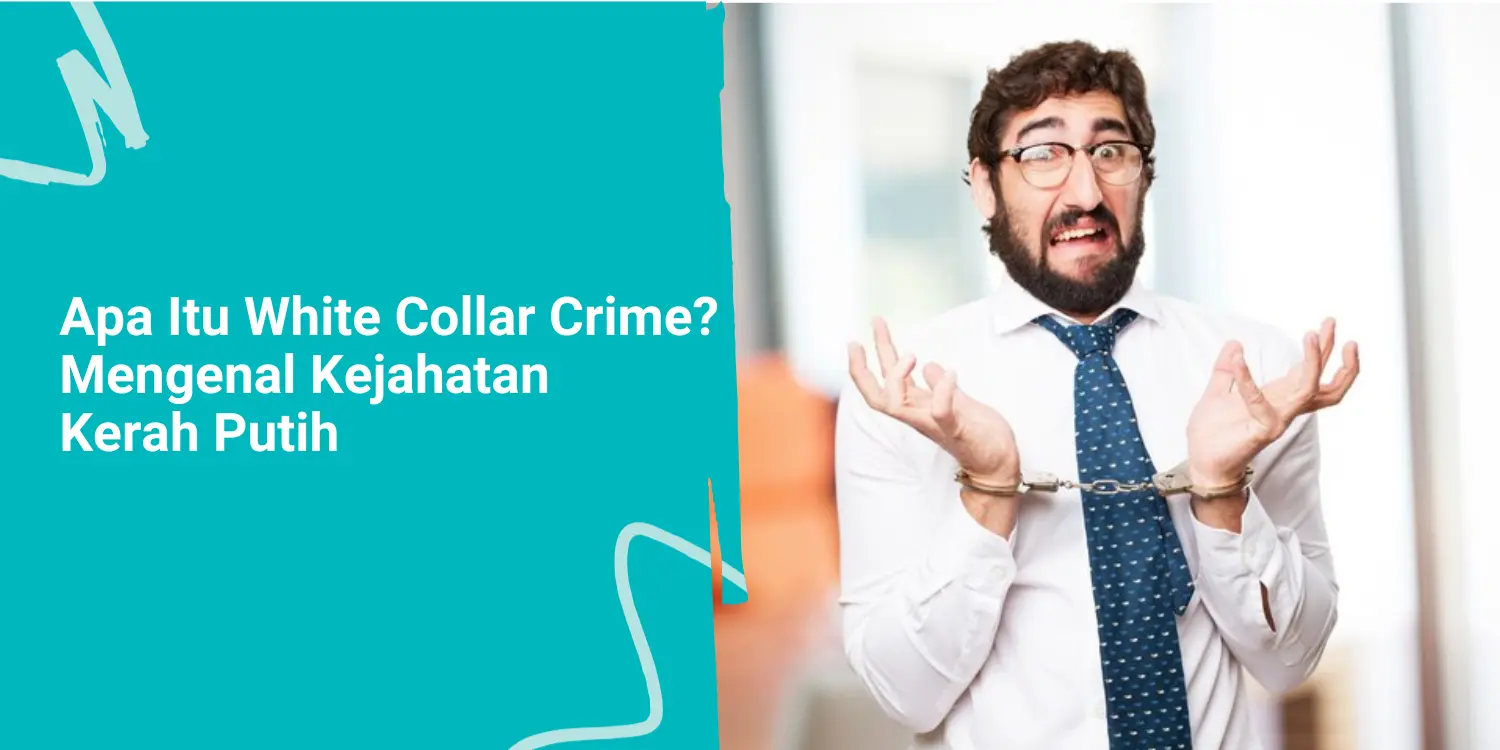 Apa Itu White Collar Crime? Mengenal Kejahatan Kerah Putih