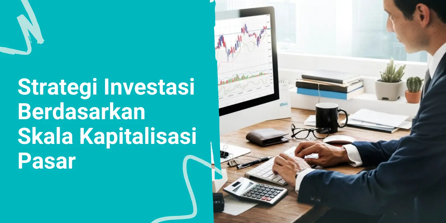 Apa Itu Kapitalisasi Pasar? Ini Perhitungan dan Strateginya