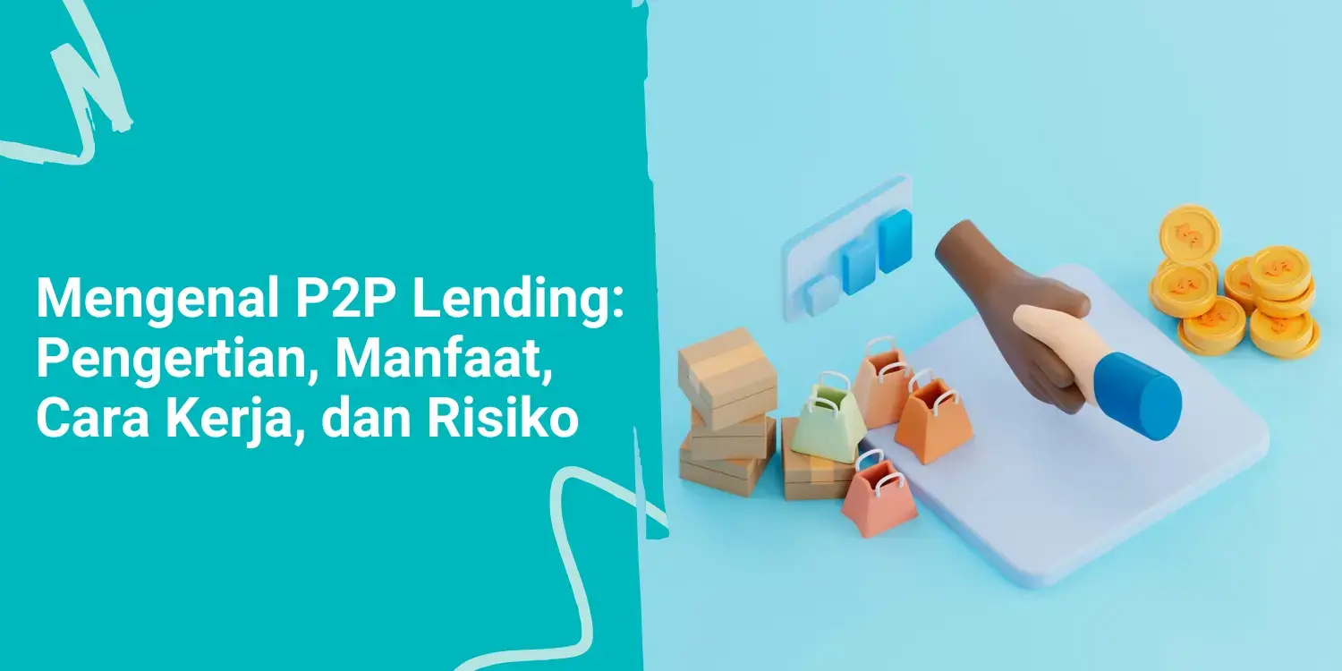 Mengenal P2P Lending: Pengertian, Manfaat, Cara Kerja, dan Risiko