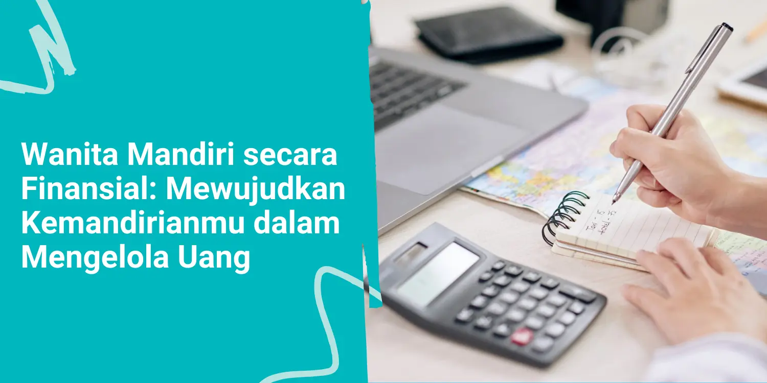 Wanita Mandiri secara Finansial: Mewujudkan Kemandirianmu dalam Mengelola Uang