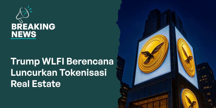 Trump WLFI Siapkan Proyek Tokenisasi Properti, RWA Bullish?