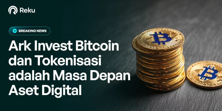 Ark Invest: Bitcoin dan Tokenisasi adalah Masa Depan Aset Digital