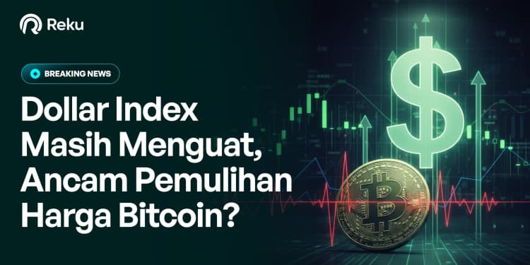 Dollar Index Masih Menguat, Ancam Pemulihan Harga Bitcoin?